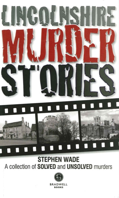 Lincolnshire Murder Stories: A Collection of Solved and Unsolved Murders