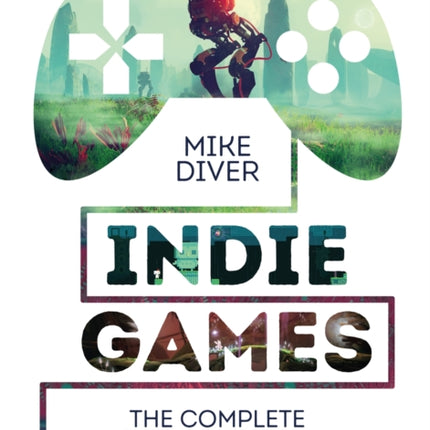 Indie Games The Complete Introduction to Indie Gaming