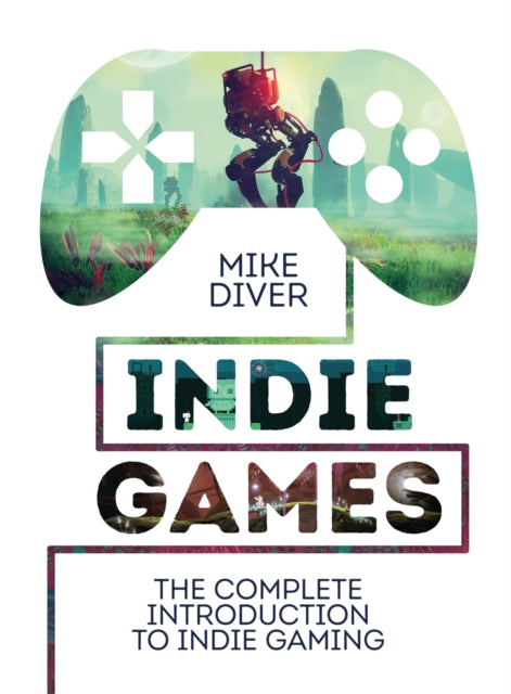 Indie Games The Complete Introduction to Indie Gaming