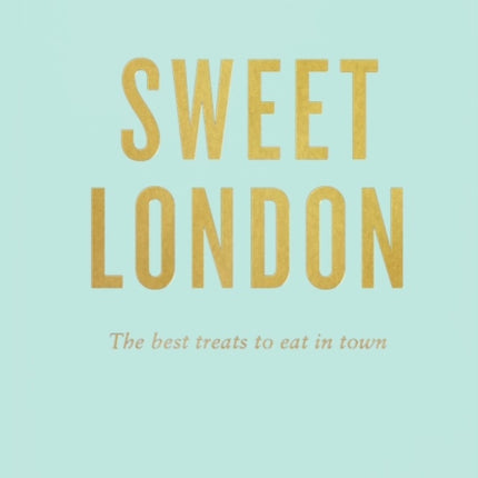 An Opinionated Guide To Sweet London