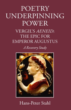 Poetry Underpinning Power: Vergil's Aeneid: The Epic for Emperor Augustus