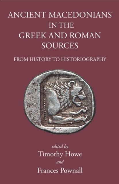 Ancient Macedonians in Greek & Roman Sources: From History to Historiography