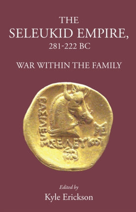 The Seleukid Empire 281-222 Bc: War Within the Family