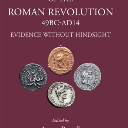 Coins of the Roman Revolution (49 BC - AD 14): Evidence Without Hindsight