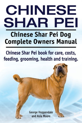 Chinese Shar Pei. Chinese Shar Pei Dog Complete Owners Manual. Chinese Shar Pei book for care, costs, feeding, grooming, health and training.