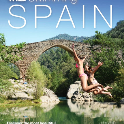 Wild Swimming Spain: Discover the Most Beautiful Rivers, Lakes and Waterfalls of Spain