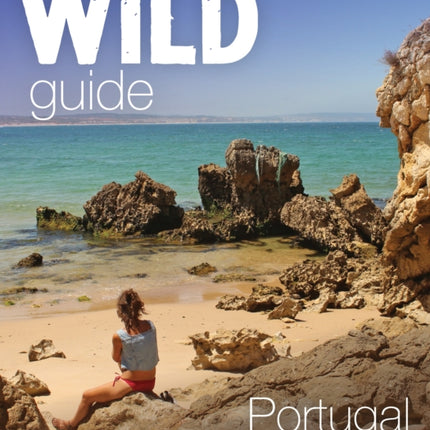 The Wild Guide Portugal: Hidden Places, Great Adventures and the Good Life