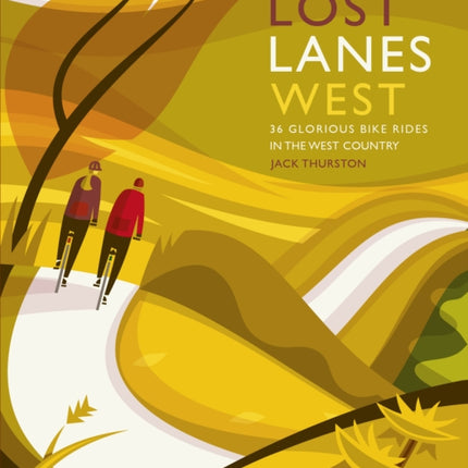 Lost Lanes West Country: 36 Glorious bike rides in Devon, Cornwall, Dorset, Somerset and Wiltshire