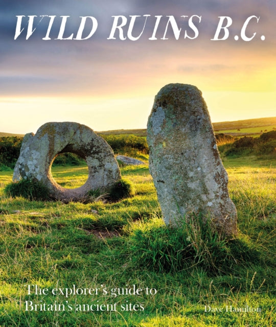 Wild Ruins BC: The explorer’s guide to Britain’s ancient sites