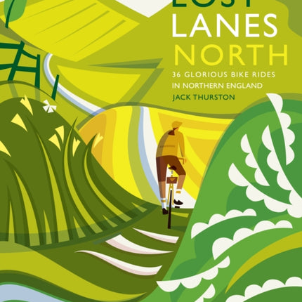 Lost Lanes North: 36 Glorious bike rides in Yorkshire, the Lake District, Northumberland and northern England