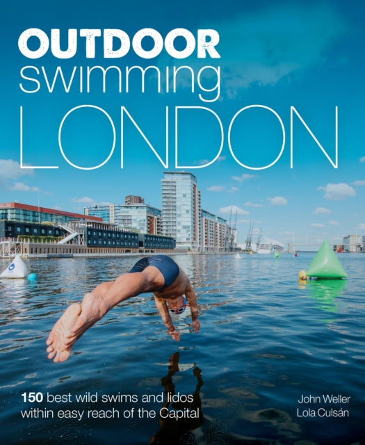 Outdoor Swimming London: 140 best wild swims and lidos within easy reach of the Capital