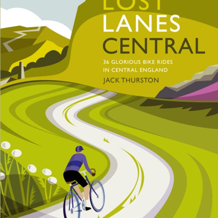 Lost Lanes Central England: 36 Glorious bike rides in the Midlands, Peak District, Cotswolds, Lincolnshire and Shropshire Hills