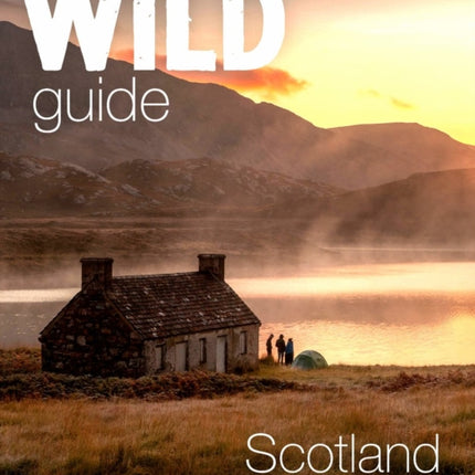 Wild Guide Scotland: Hidden places, great adventures & the good life including southern Scotland (second edition)