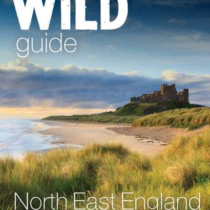 Wild Guide North East England: Hidden Adventures in Northumberland, the Yorkshire Moors, Wolds and North Pennines