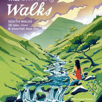 Wild Swimming Walks South Wales: 28 lake, river, waterfall and coastal days out in the Brecon Beacons, Gower and Wye Valley