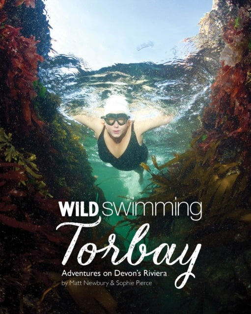 Wild Swimming Torbay: Adventures on Devon's Riviera (Torquay, Paignton and Brixham)