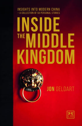 Inside the Middle Kingdom: Insights into Modern China a Collection of 50 Personal Stories