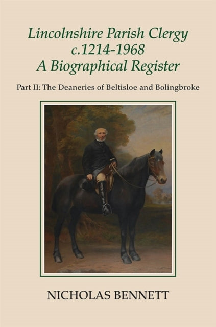 Lincolnshire Parish Clergy, c.1214-1968: A Biographical Register: Part II: The Deaneries of Beltisloe and Bolingbroke