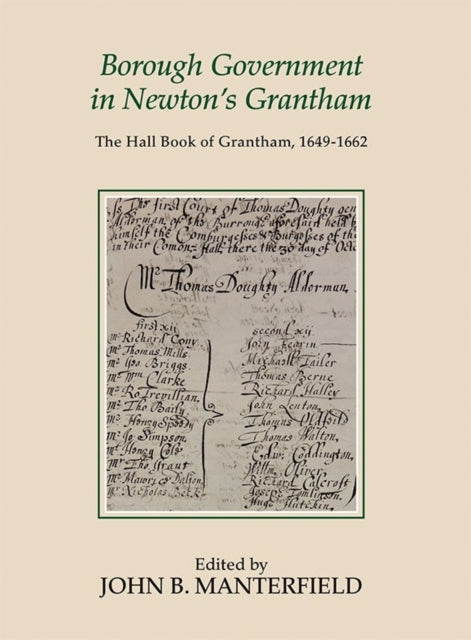 Borough Government in Newton's Grantham: The Hall Book of Grantham, 1649-1662