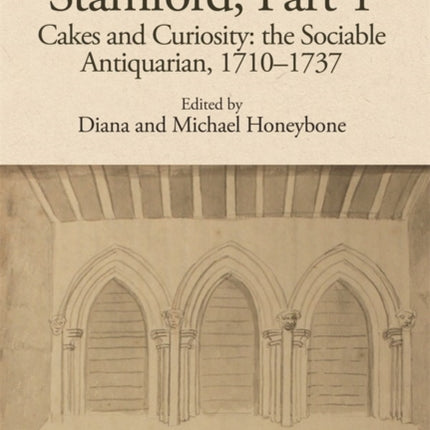 Stukeley and Stamford, Part I: Cakes and Curiosity: the Sociable Antiquarian, 1710-1737