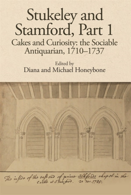 Stukeley and Stamford, Part I: Cakes and Curiosity: the Sociable Antiquarian, 1710-1737