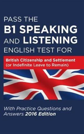 Pass the B1 Speaking and Listening English Test for British Citizenship and Settlement (or Indefinite Leave to Remain) with Practice Questions and Answers