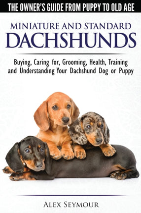 Dachshunds  The Owners Guide From Puppy To Old Age  Choosing Caring for Grooming Health Training and Understanding Your Standard or Miniature Dachshund Dog