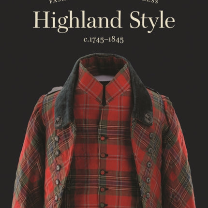 Highland Style: Fashioning Highland dress, c. 1745-1845