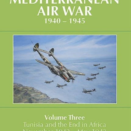 A History of the Mediterranean Air War, 1940-1945: Volume Three: Tunisia and the end in Africa, November 1942 - May 1943