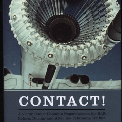 Contact!: A Victor Tanker Captain's Experiences in the RAF, Before, During and After the Falklands Conflict