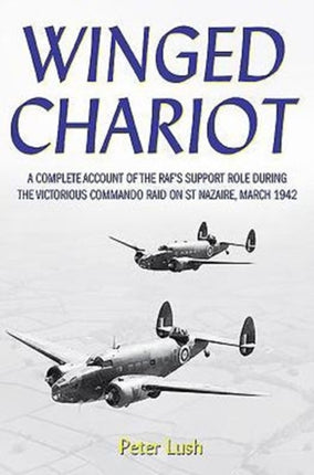 Winged Chariot: A Complete Account of the RAF's Support Role During the Victorious Commando Raid on St Nazaire, 1942