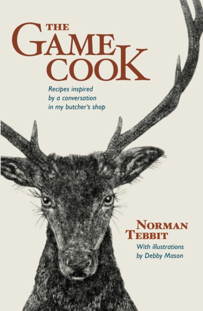 The Game Cook: Recipes Inspired by a Conversation in My Butcher's Shop