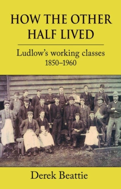 How the Other Half Lived: Ludlow's working classes 1850-1960