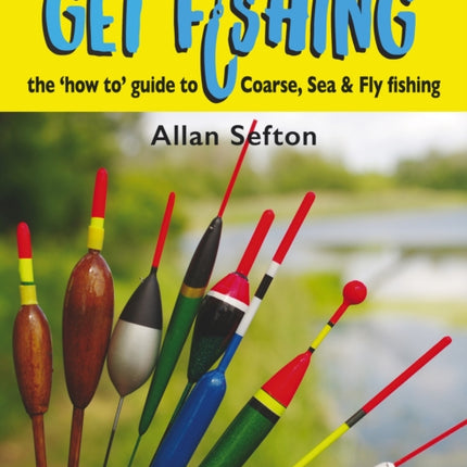 Get Fishing: the 'how to' guide to Coarse, Sea and Fly fishing