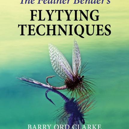 The Feather Bender's Flytying Techniques