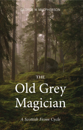 The Old Grey Magician: A Scottish Fionn Cycle