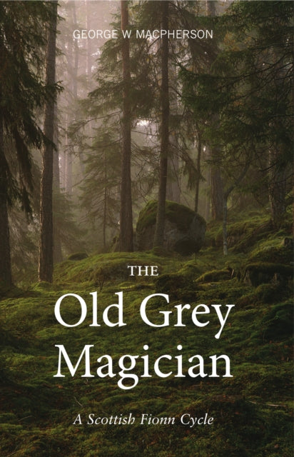 The Old Grey Magician: A Scottish Fionn Cycle