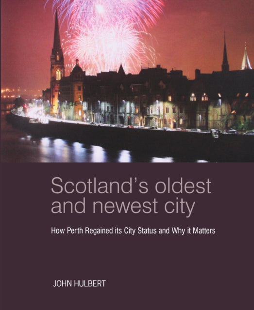 Scotland’s Oldest and Newest City: How Perth regained its city status and why it matters