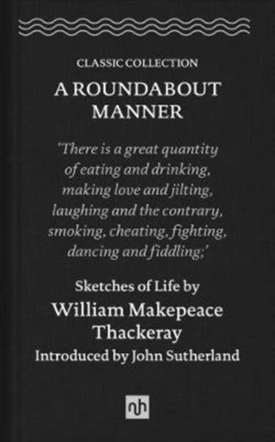 A Roundabout Manner: Sketches of Life by William Makepeace Thackeray