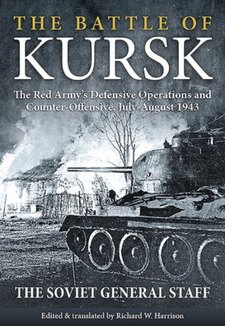 The Battle of Kursk: The Red Army’s Defensive Operations and Counter-Offensive, July-August 1943