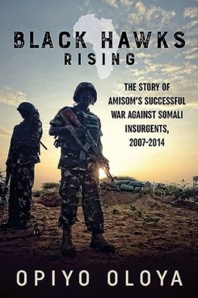 Black Hawks Rising: The Story of Amisom’s