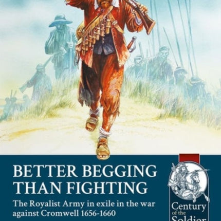 Better Begging Than Fighting: The Royalist Army in Exile in the War Against Cromwell 1656-1660