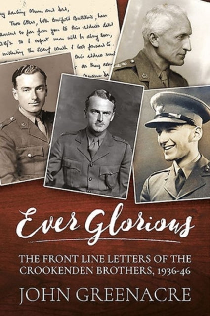 Ever Glorious: The Front Line Letters of the Crookenden Brothers, 1936 -46