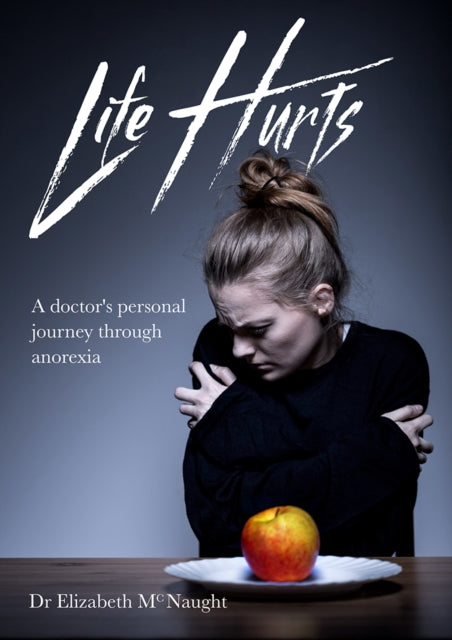 Life Hurts: A Doctor's Personal Journey Through Anorexia