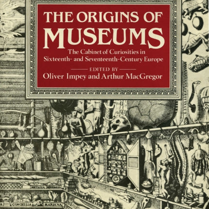 The Origins of Museums: The Cabinet of Curiosities in Sixteenth-and-Seventeenth-Century Europe