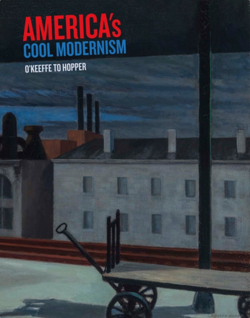 America's Cool Modernism: O'Keeffe to Hopper