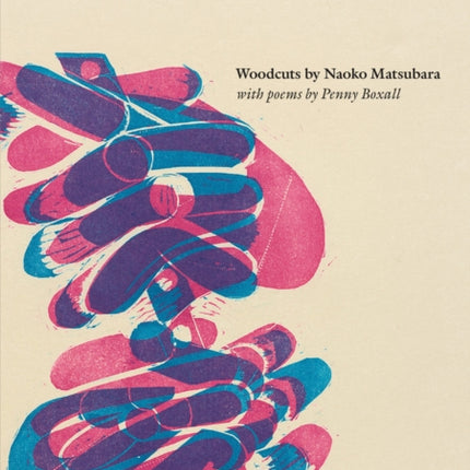 In Praise of Hands: Woodcuts by Naoko Matsubara - Poems by Penny Boxall