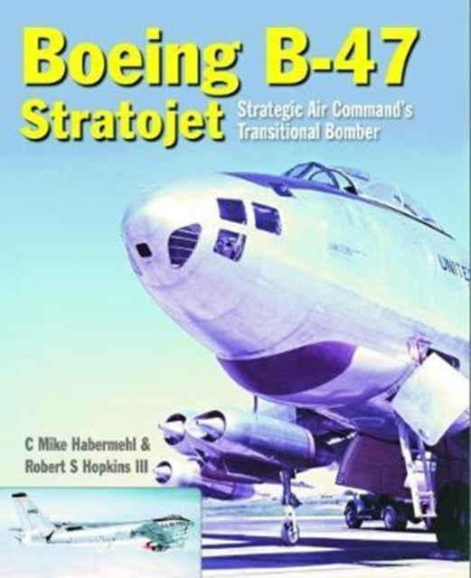 Boeing B-47 Stratojet: Startegic Air Command's Transitional Bomber