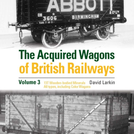 The Acquired Wagons of British Railways Volume 3: 13T Wooden-bodied Minerals (1923 RCH Specification) All Types, Including Coke Wagons