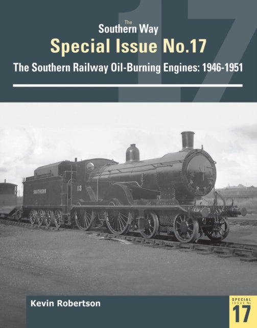 The Southern Way Special No 17: The Southern Railway Oil-Burning Engines: 1946-1951